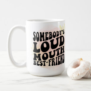 Somebody's Loud Mouth Best Friend Coffee Mug