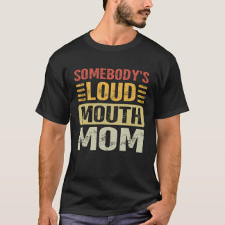 Somebody's Loud Mouth Mom Funny Motheru2019s Day T-Shirt