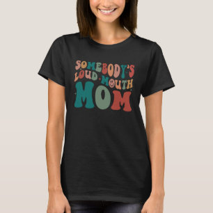 Somebody's Loud Mouth Mum Retro Vintage Groovy Mam T-Shirt