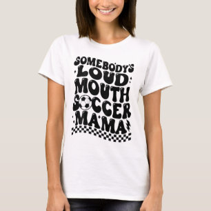 Somebody's Loud Mouth Soccer Mama (on Byck) T-Shirt