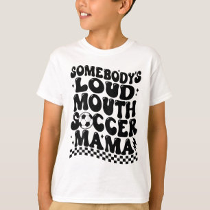 Somebody's Loud Mouth Soccer Mama (on Byck) T-Shirt