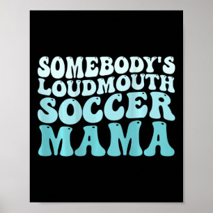 Somebody's Loudmouth Soccer Mama Soccer Mum Mother Poster