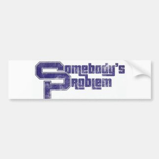 Somebody's Problem Bumper Sticker