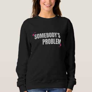 Somebody's Problem Sweatshirt