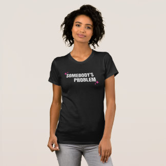 Somebody's Problem T-Shirt