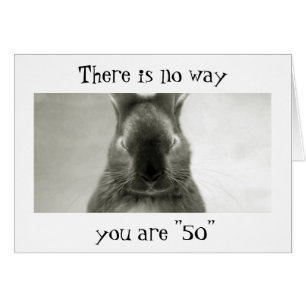 SOMEBUNNY IS WRONG..YOU CANNOT BE "50"`
