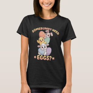 Somebunny Need Eggs Funny Chicken Easter Bunny _1 T-Shirt
