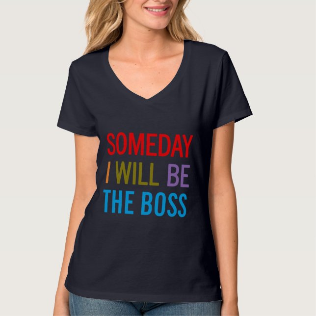Someday I Will Be The Boss T-Shirt (Front)
