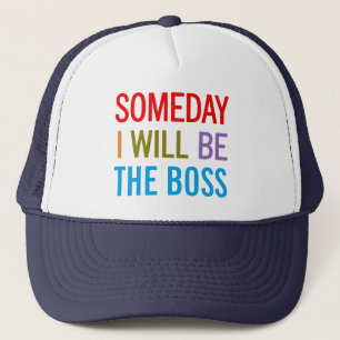 Someday I Will Be The Boss Trucker Hat