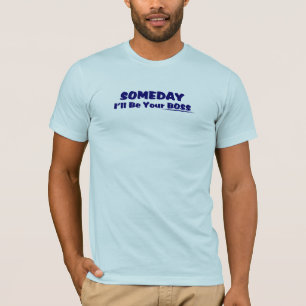 Someday I'll Be Your Boss Tee