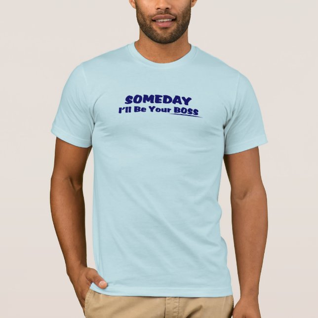 Someday I'll Be Your Boss Tee (Front)
