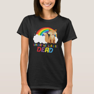 Someday We ll All Be Dead Existential Dread Crisis T-Shirt