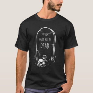   Someday We'll All Be Dead Retro Existential Drea T-Shirt