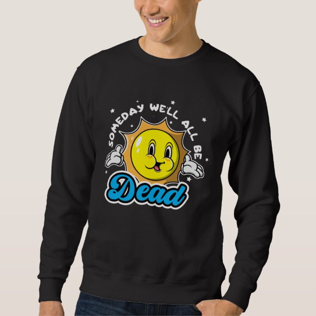 Someday Well All Be Dead Retro Inappropriate Offen Sweatshirt (Front)
