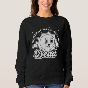 Someday Well All Be Dead Retro Inappropriate Offen Sweatshirt