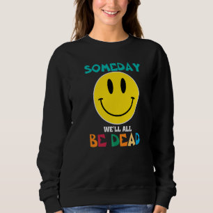 SOMEDAY WEu2019LL ALL BE DEAD Retro Existential Dr Sweatshirt