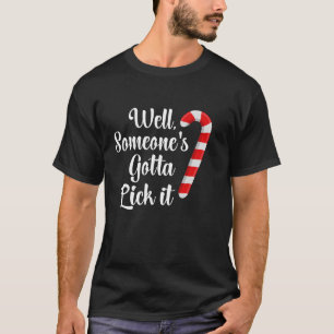 Somenone s Gotta Lick It Candy Cane Funny Christma T-Shirt