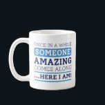 Someone Amazing Coffee Mug<br><div class="desc">Once In A While Someone Amazing Comes Along … Here I Am!</div>
