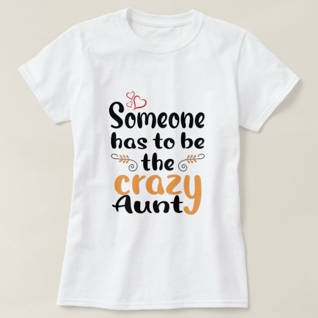 Someone has to be the crazy Aunt  T-Shirt (Design Front)