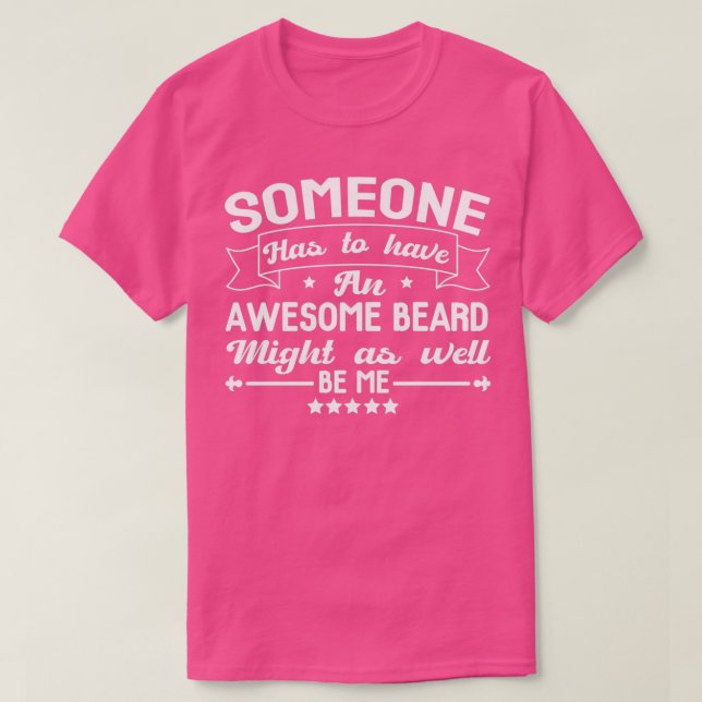 Someone has to have an awesome beard might as well T-Shirt (Design Front)