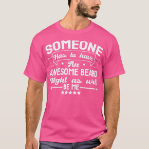 Someone has to have an awesome beard might as well T-Shirt