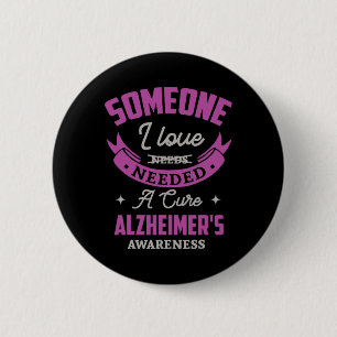 Someone I love needed a cure alzheimer awareness A 6 Cm Round Badge