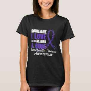 Someone I Love Needed A Cure Pancreatic Cancer Awa T-Shirt