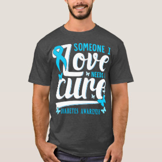 Someone I Love Needs A Cure Diabetes Awareness T-Shirt
