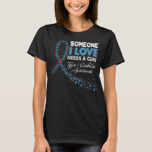 Someone I Love Needs A Cure Type 1 Diabetes Awaren T-Shirt
