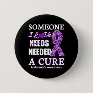Someone I love needs needed a alzheimers Awareness 6 Cm Round Badge