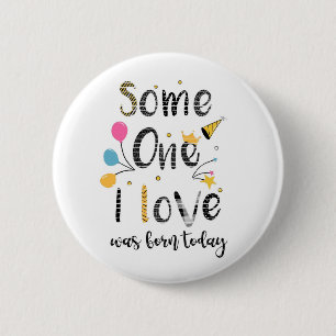 someone I love was born today birthday  Card 6 Cm Round Badge