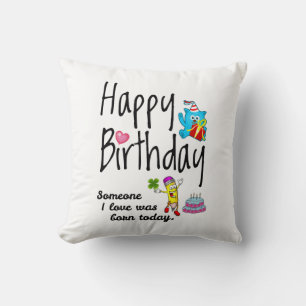 Someone I love was born today. Birthday Wishes Cushion