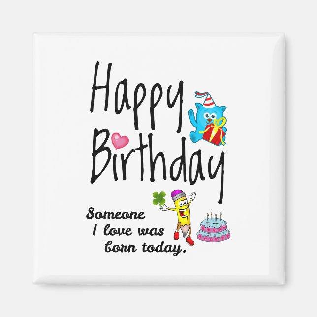 Someone I love was born today. Birthday Wishes Magnet (Front)