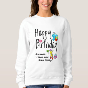 Someone I love was born today - Birthday Wishes Sweatshirt