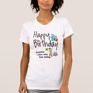 Someone I love was born today. Birthday Wishes T-Shirt