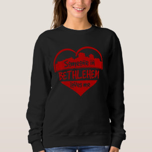 Someone In Bethlehem Loves Me Bethlehem Pa Skyline Sweatshirt