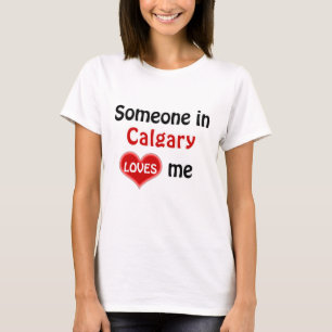 Someone in Calgary loves me T Shirt