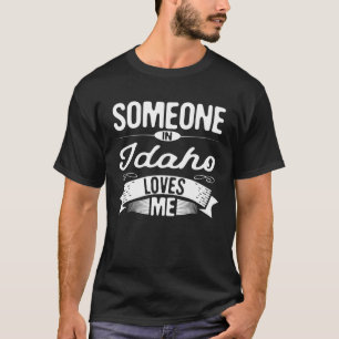 Someone in Idaho Loves Me ID Travelling Idahoans T T-Shirt