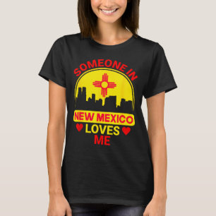 Someone In New Mexico Loves Me Love New Mexico T-Shirt