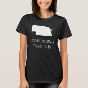 Someone in Omaha Tolerates Loves Me  Omaha Nebrask T-Shirt