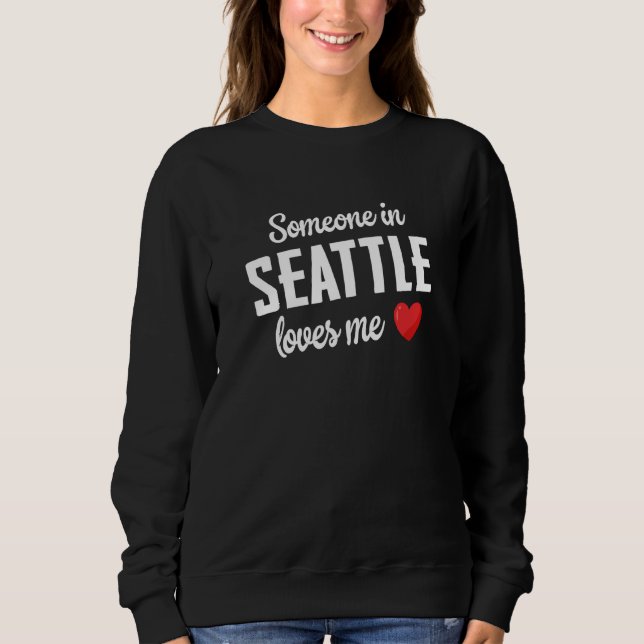 Someone In Seattle Loves Me Sweatshirt (Front)