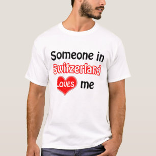 Someone in Switzerland loves me T-Shirt