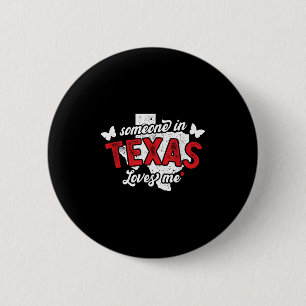 Someone In Texas Loves Me For Long Distance Relati 6 Cm Round Badge