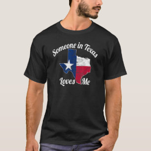 Someone in Texas Loves Me Texas Texan Love 1 T-Shirt