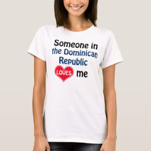 Someone in the Dominican Republic loves me T-Shirt