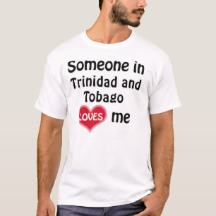 Someone in Trinidad and Tobago loves me T-Shirt