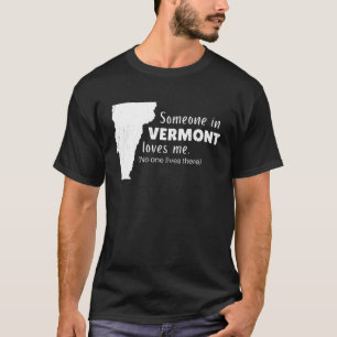 Someone in Vermont Loves Me Self Deprecating Humou T-Shirt