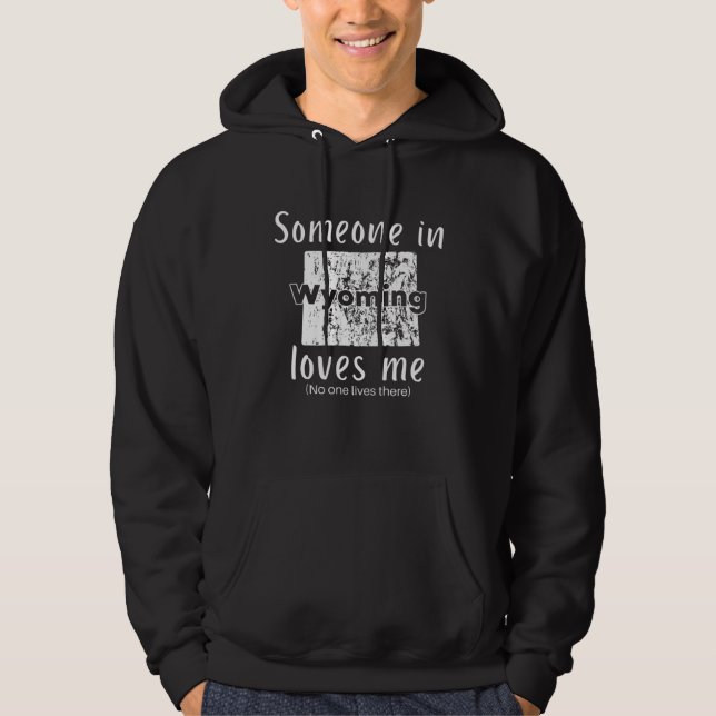 Someone in Wyoming Loves Me Self Deprecating Humor Hoodie (Front)