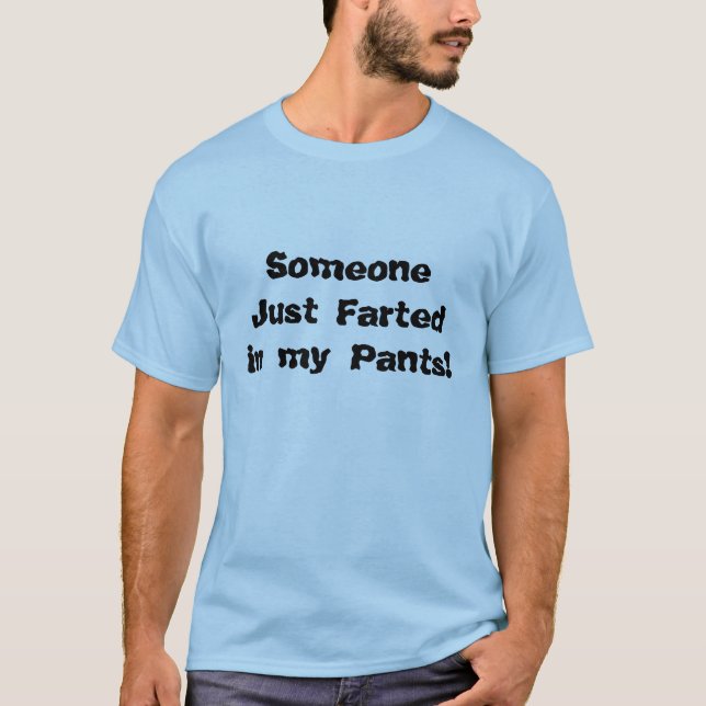 Someone Just Farted in my Pants! T-Shirt (Front)