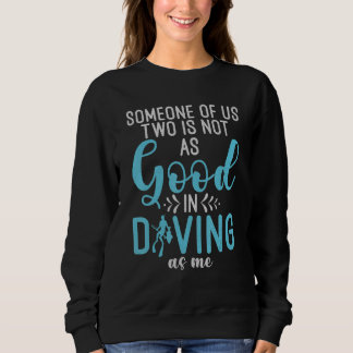 Someone of us two is not as good in Diving as me f Sweatshirt